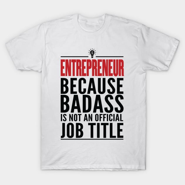 Entrepreneur Because Badass Is Not An Official Title T-Shirt by GraphicsGarageProject